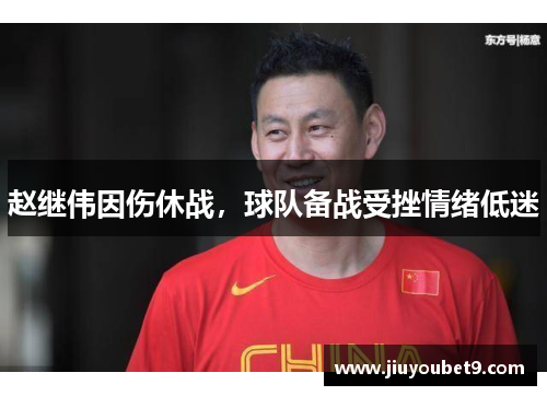 赵继伟因伤休战，球队备战受挫情绪低迷
