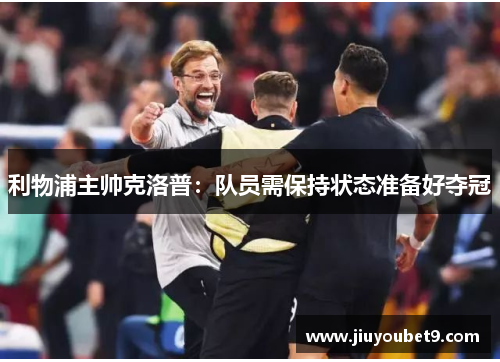 利物浦主帅克洛普：队员需保持状态准备好夺冠