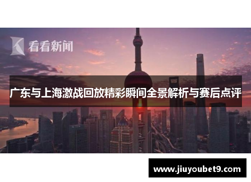 广东与上海激战回放精彩瞬间全景解析与赛后点评