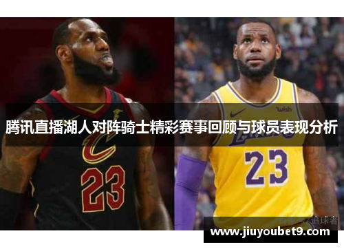 腾讯直播湖人对阵骑士精彩赛事回顾与球员表现分析