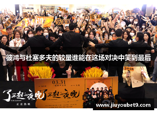 彼鸿与杜塞多夫的较量谁能在这场对决中笑到最后