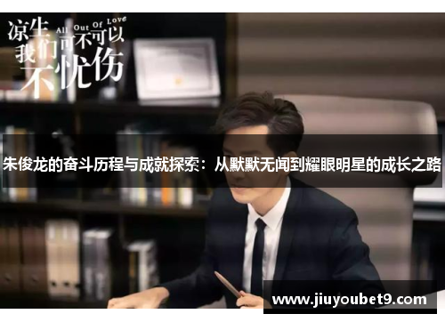 朱俊龙的奋斗历程与成就探索：从默默无闻到耀眼明星的成长之路